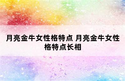 月亮金牛女性格特点 月亮金牛女性格特点长相